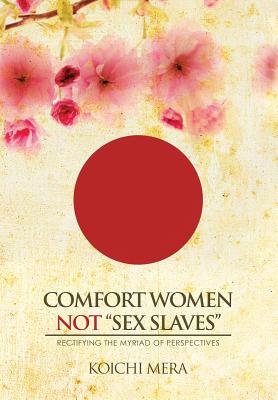 Comfort Women not "Sex Slaves": Rectifying the Myriad of Perspectives - Mera, Koichi