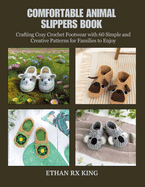 Comfortable Animal Slippers Book: Crafting Cozy Crochet Footwear with 60 Simple and Creative Patterns for Families to Enjoy