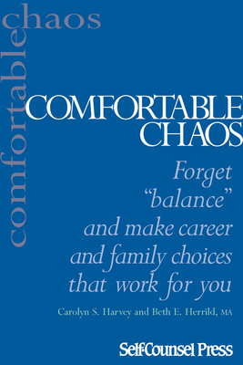 Comfortable Chaos: Make Effective Choices in Your Career & Family Life - Harvey, Carolyn, and Herrild, Beth