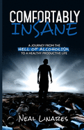 Comfortably Insane: A Journey From The Hell Of Alcoholism To A Healthy Productive Life