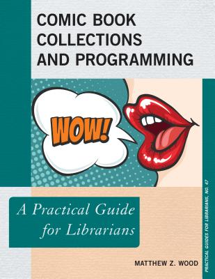 Comic Book Collections and Programming: A Practical Guide for Librarians - Wood, Matthew Z