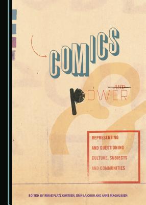 Comics and Power: Representing and Questioning Culture, Subjects and Communities - Cortsen, Rikke Platz (Editor), and Cour, Erin La (Editor)