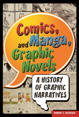Comics, Manga, and Graphic Novels: A History of Graphic Narratives - Petersen, Robert