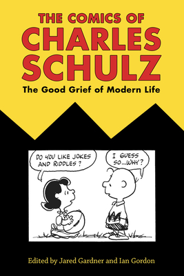 Comics of Charles Schulz: The Good Grief of Modern Life - Gardner, Jared, Professor (Editor), and Gordon, Ian (Editor)