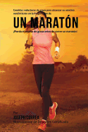 Comidas Reductoras de Grasa Para Alcanzar Su Maximo Rendimiento En La Preparacion de Un Maraton: Pierda El Exceso de Grasa Antes de Correr Un Maraton!