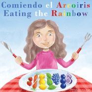 Comiendo el Arco?ris - Eating the Rainbow: A Bilingual Spanish English Book for Learning Food and Colors