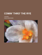 Comin' Thro' the Rye; A Novel