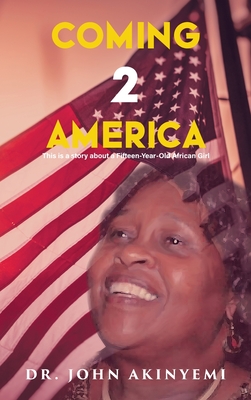 Coming 2 America: This is a Story about a Fifteen-Year-Old African Girl - Akinyemi, John Ayoola, Dr.