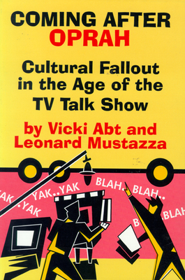 Coming After Oprah: Cultural Fallout in the Age of the TV Talk Show - Abt, Vicki, and Mustazza, Leonard