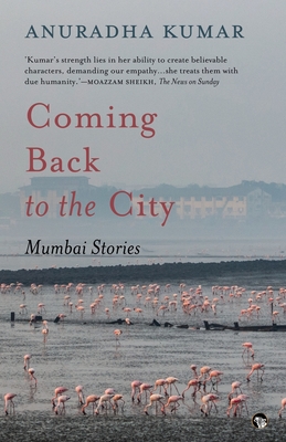 Coming Back to the City: Mumbai Stories - Kumar, Anuradha