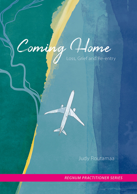 Coming Home: Loss, Grief and Re-entry - Routamaa, Judy