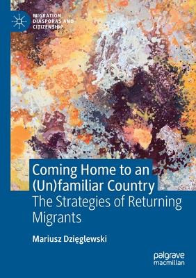 Coming Home to an (Un)familiar Country: The Strategies of Returning Migrants - Dzieglewski, Mariusz