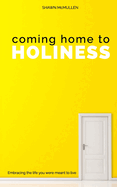 Coming Home to Holiness: Embracing the Life You Were Meant to Live
