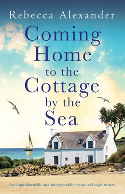 Coming Home to the Cottage by the Sea: An unputdownable and unforgettable emotional page-turner - Alexander, Rebecca