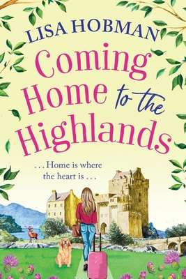 Coming Home to the Highlands: Escape to the Highlands with a feel-good romantic read from Lisa Hobman - Lisa Hobman