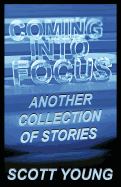 Coming Into Focus: Another Collection of Stories