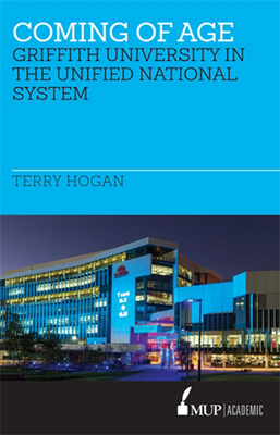 Coming of Age: Griffith University in the Unified National System - Hogan, Terry