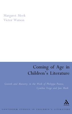 Coming of Age in Children's Literature: Growth and Maturity in the Work of Phillippa Pearce, Cynthia Voigt and Jan Mark - Spencer, Margaret Meek, and Meek Spencer, Margaret, and Watson, Victor