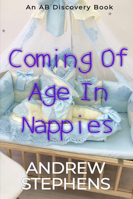 Coming Of Age In Nappies: An ABDL/TBDL/Sissy Baby collection - Bent, Rosalie (Editor), and Bent, Michael (Editor), and Stephens, Andrew