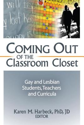 Coming Out of the Classroom Closet: Gay and Lesbian Students, Teachers, and Curricula - Harbeck, Karen M