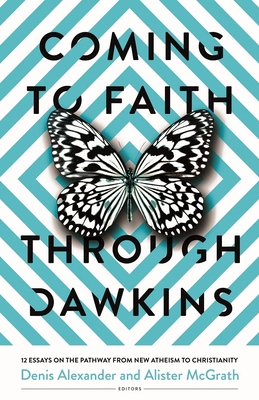 Coming to Faith Through Dawkins: 12 Essays on the Pathway from New Atheism to Christianity - Alexander, Denis (Editor), and McGrath, Alister (Editor), and Irving-Stonebraker, Sarah (Contributions by)