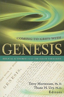 Coming to Grips with Genesis: Biblical Authority and the Age of the Earth - Mortenson, Terry, Dr., PH.D., M.DIV. (Editor), and Ury, Thane H (Editor)