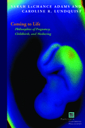 Coming to Life: Philosophies of Pregnancy, Childbirth, and Mothering