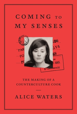 Coming to My Senses: The Making of a Counterculture Cook - Waters, Alice
