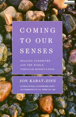 Coming to Our Senses: Healing Ourselves and Our World Through Mindfulness - Kabat-Zinn, Jon, and Assorted Authors, Hyperion (Read by)