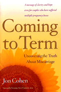Coming to Term: Uncovering the Truth about Miscarriage - Cohen, Jon, and Carson, Sandra Ann, M.D. (Foreword by)