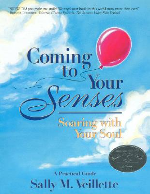 Coming to Your Senses: Soaring with Your Soul: A Practical Guide - Veillette, Sally M