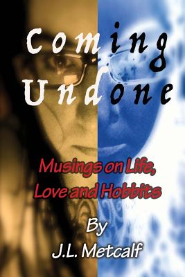 Coming Undone: Musings on Life, Love and Hobbits - Metcalf, J L