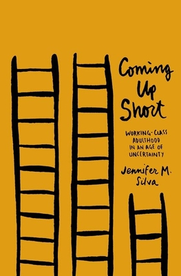 Coming Up Short: Working-Class Adulthood in an Age of Uncertainty - Silva, Jennifer M