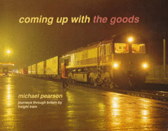 Coming Up with the Goods: Journeys Through Britain by Freight Train