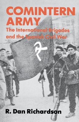 Comintern Army: The International Brigades and the Spanish Civil War - Richardson, R Dan