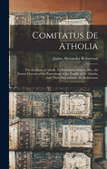 Comitatus De Atholia: The Earldom of Atholl: Its Boundaries Stated, Also, the Extent Therein of the Possessions of the Family of De Atholia, and Their Descendants, the Robertsons