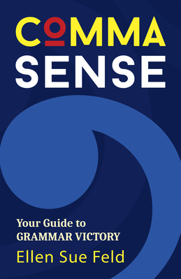 Comma Sense: Your Guide to Grammar Victory (Punctuation Workbook, Elements of Style) - Feld, Ellen