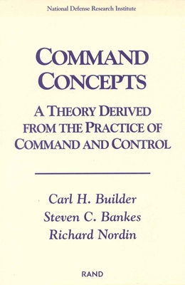 Command Concepts: A Theory Derived from the Practice of Command and Control - Builder, Carl H