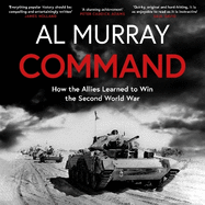 Command: How the Allies Learned to Win the Second World War