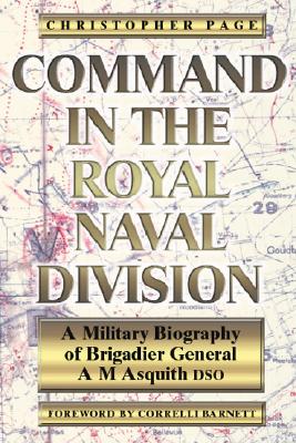 Command in the Royal Naval Division: A Military Biography of Brigadier General A.M. Asquith, Dso - Page, Christopher, and Barnett, Correlli (Foreword by)