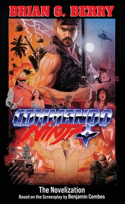 Commando Ninja: The Novelization - Berry, Brian G, and Combes, Benjamin (Screenwriter)
