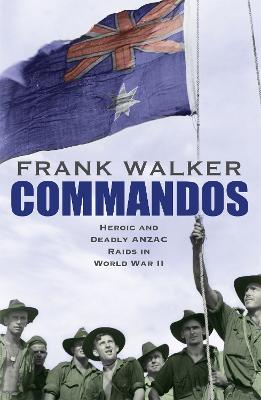 Commandos: Heroic and Deadly ANZAC Raids in World War II - Walker, Frank