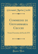 Commedie Di Giovammaria Cecchi: Notaio Fiorentino del Secolo XVI (Classic Reprint)