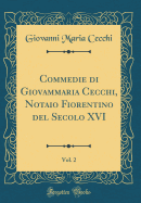 Commedie Di Giovammaria Cecchi, Notaio Fiorentino del Secolo XVI, Vol. 2 (Classic Reprint)