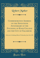 Commemoration Address on the Seventieth Anniversary of the Founding of Knox College and the City of Galesburg: Delivered at Galesburg, Illinois, Wednesdsay, June 12th, 1907 (Classic Reprint)