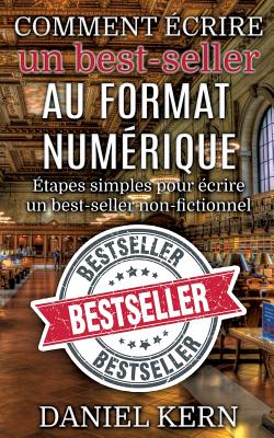 Comment ?crire un best-seller au format num?rique: ?tapes simples pour ?crire un best-seller non-fictionnel - Kern, Daniel