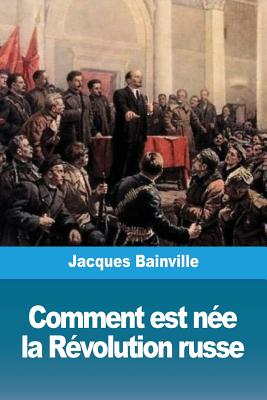 Comment Est Nee La Revolution Russe - Bainville, Jacques