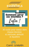 Comment g?rer ses ?motions, enfin !: 30 outils pour mieux vivre chaque ?motion et retrouver s?r?nit? et ?quilibre