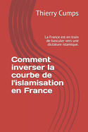 Comment inverser la courbe de l'islamisation en France: La France est en train de basculer vers une dictature islamique.