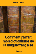 Comment J'Ai Fait Mon Dictionnaire de La Langue Francaise